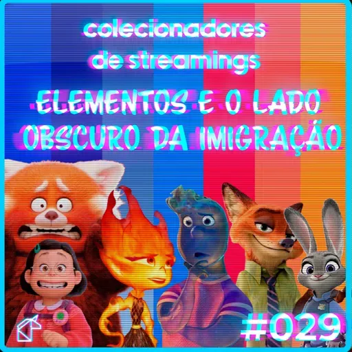 COLECIONADORES DE STREAMINGS 029: ELEMENTOS E O LADO OBSCURO DA IMIGRAÇÃO