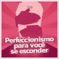 #278 - Por que você usa o perfeccionismo para se esconder de quem você realmente é