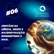 [Extendida] Episódio #06 Cristãos na Ciência, Micro e Maccroevolução, Biomimetismo e mais...