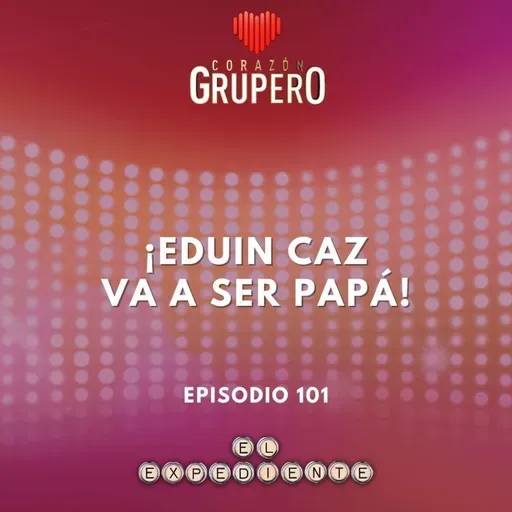 Episodio 101: ¡Eduin Caz va a ser papá! 👶🏻