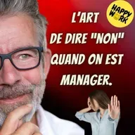 Happy Work - Bien-être au travail et management bienveillant - #2465- L’art de dire “non” quand on est manager.