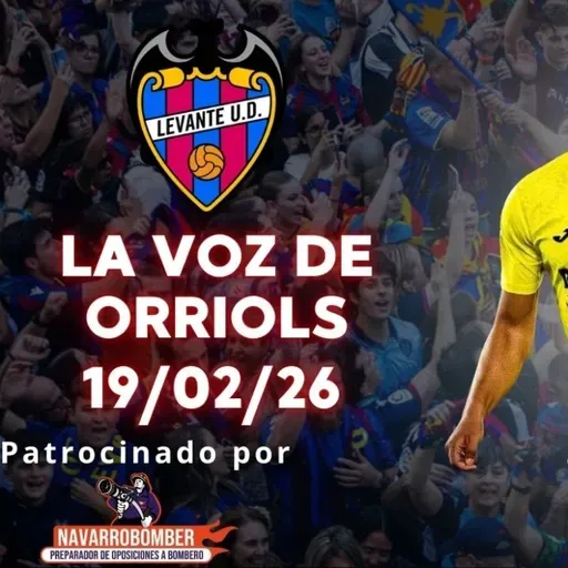 VOZ DE ORRIOLS 19/02/26. DERROTA CONTRA EL VILLARREAL, ¿DESCENDIDOS YA?, BARÇA VS LEVANTE UD
