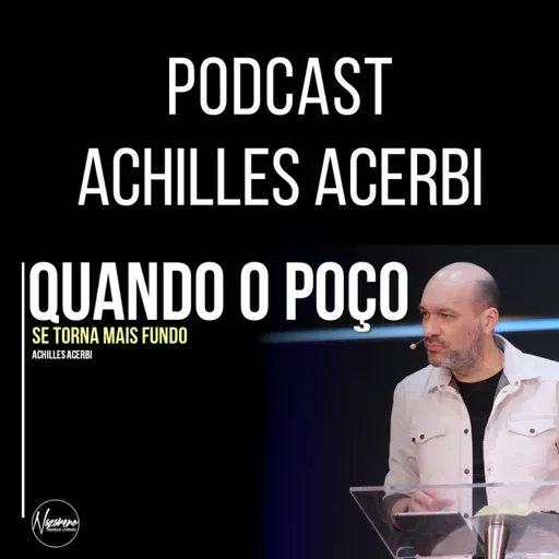 QUANDO O POÇO SE TORNA MAIS FUNDO - PR. ACHILLES ACERBI