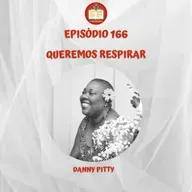 Episódio 166 - Danny Pitty - Queremos respirar