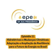 EPE na sua Frequência: #11 Hidrelétricas e mudanças climáticas: adaptação e ampliação da resiliência para o futuro da energia no Brasil