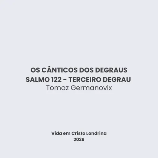 Os cânticos dos degraus - Salmo 122 - Terceiro degrau - Tomaz Germanovix