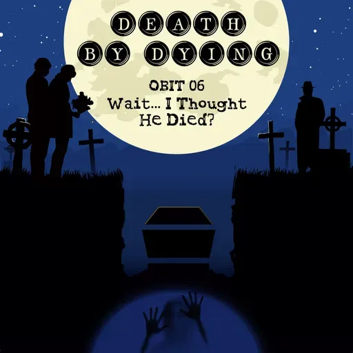 Obituary 06: Wait... I Thought He Died?