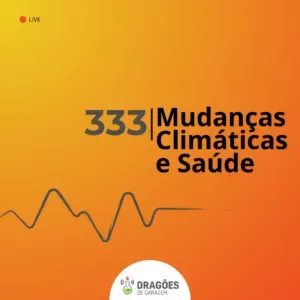 Mudanças Climáticas e Saúde – Dragões de Garagem #333