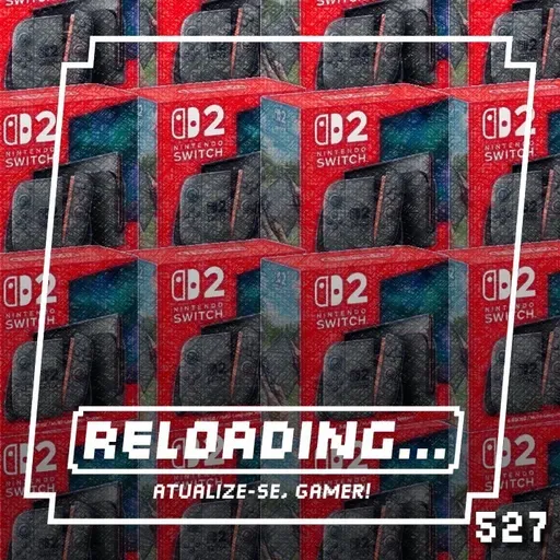 Reloading #527 – Nintendo Switch 2 Supera Expectativas