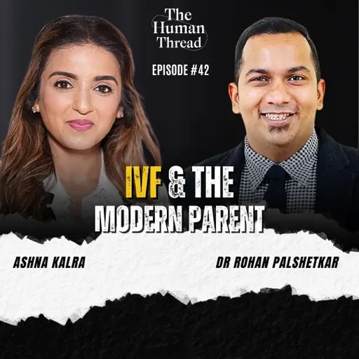 IVF, Egg Freezing & The Hidden Struggles of Parenthood | Ep 42 | The Human Thread