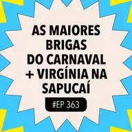 #363 As maiores BRIGAS do Carnaval + Virgínia na Sapucaí e mais!
