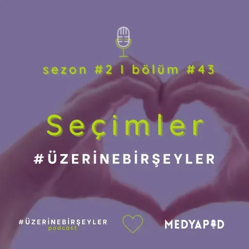 Seçimler #ÜzerineBirŞeyler - Bölüm #43