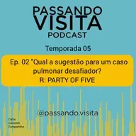 Ep.02 Temp. 05 Qual a sugestão para um caso pulmonar desafiador? R: Party of five