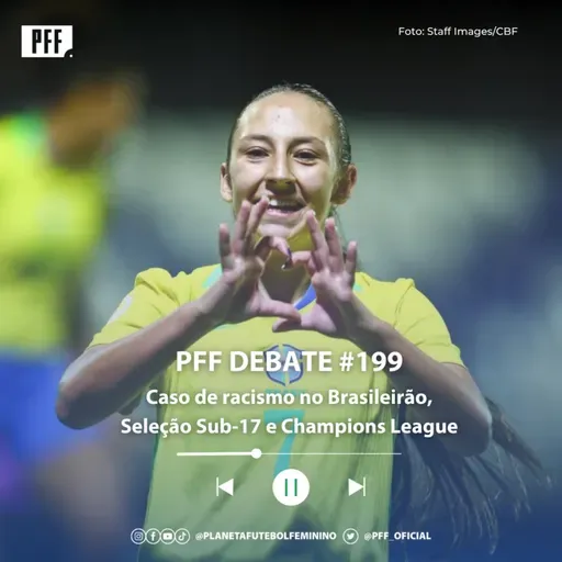 PFF DEBATE #199 - Caso de racismo no Brasileirão, Seleção Sub-17 e Champions League