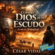 César Vidal Cuando DIOS es tu Escudo 🟧RADIO SHANGHAI #649