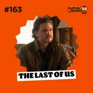 #163 The Last of Us T2: Quem sobrevive ao que vem por aí?