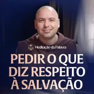 Pedir o que diz respeito a salvação | (João 16, 23b-28) #2712 | Meditação da Palavra