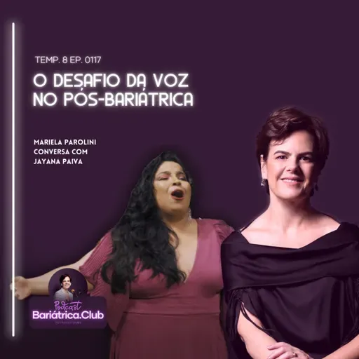 O Desafio da Voz no Pós-Bariátrica | T008 Ep0117 | Mariela Parolini e Jayana Paiva