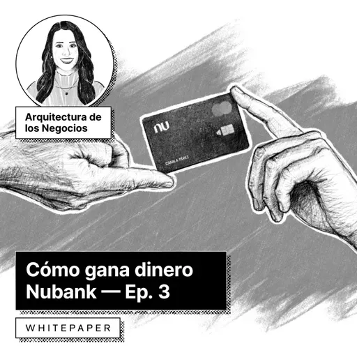 Episodio 3: Cómo gana dinero Nubank