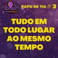 PAPO DE TIA #3 - TUDO EM TODO LUGAR AO MESMO TEMPO