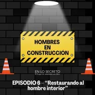 EPISODIO 6 – “Restaurando al hombre interior”