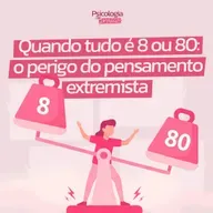 #245 - Quando tudo é 8 ou 80: o perigo do pensamento extremista