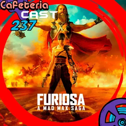 CafeteriaCast - 237 - Furiosa: Uma Saga Mad Max