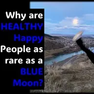 Healthy AND Happy People…Why are they as rare as a BLUE MOON