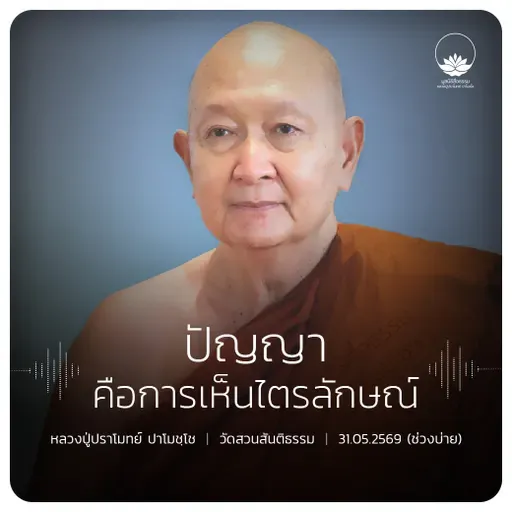 ปัญญาคือการเห็นไตรลักษณ์ : หลวงปู่ปราโมทย์ ปาโมชฺโช 31 พ.ค. 2569 (ช่วงบ่าย)