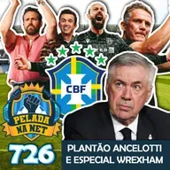 Pelada na Net #726 - Plantão Ancelotti e Especial Wrexham