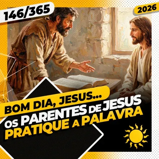 OS PARENTES DE JESUS: PRATIQUE A PALAVRA - Bom dia, Jesus! 146/365 (2026)