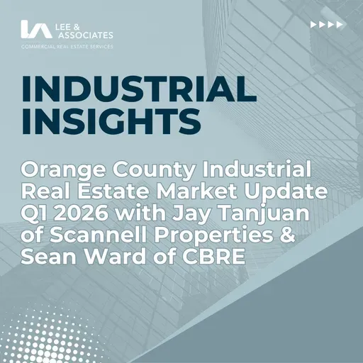 Orange County Industrial Real Estate Market Update Q1 2026 with Jay Tanjuan of Scannell Properties  & Sean Ward of CBRE