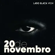 Lado Black #114 • 20 de Novembro