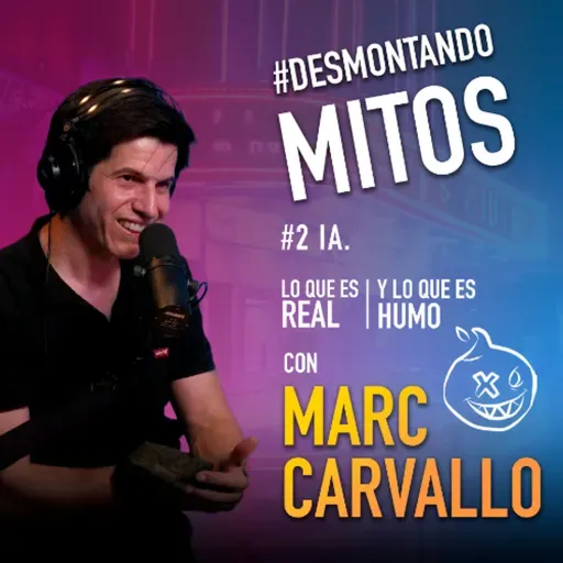 Desmontando Mitos | IA: lo que es real y lo que es humo | con Marc Carvallo
