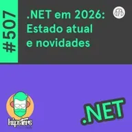 .NET em 2026: Estado atual e novidades – Hipsters Ponto Tech #507