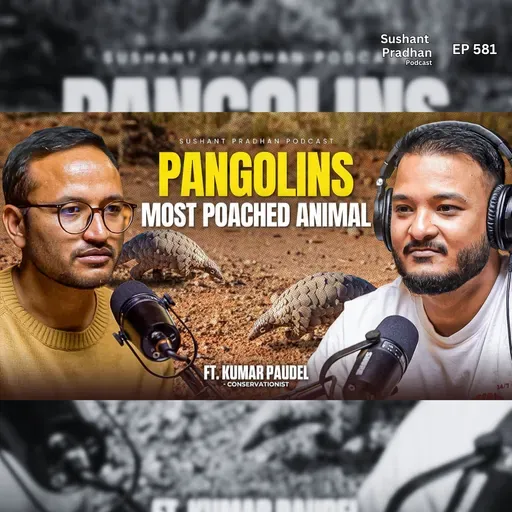 EP 581: Pangolins Are World’s Most Trafficked Animal? | Kumar Paudel | Sushant Pradhan Podcast