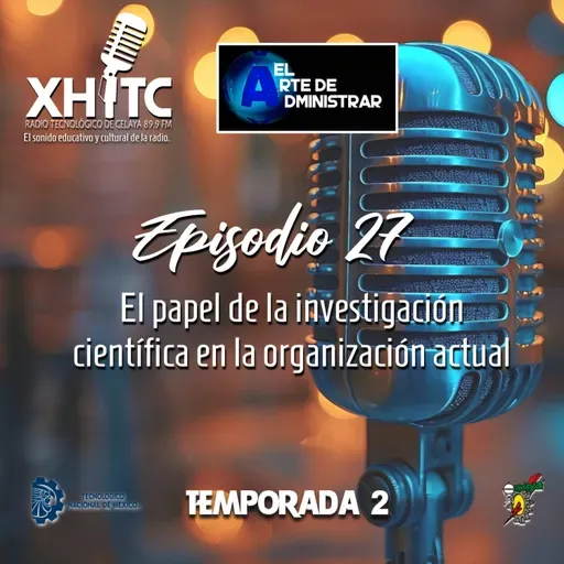 Episodio 27 T2 El arte de administrar - El papel de la investigación científica en la organización actual