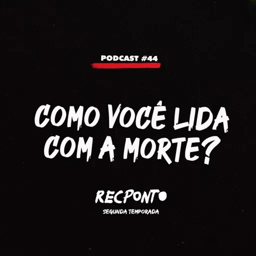 REC #44 - COMO VOCÊ LIDA COM A MORTE?