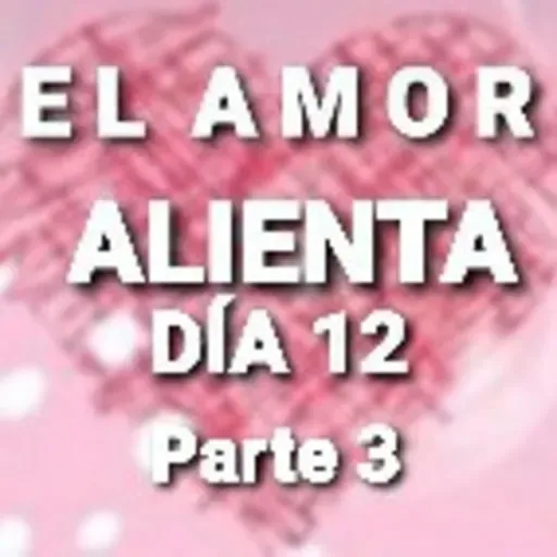 Parte 3 DÍA 12 EL AMOR ALIENTA (Kendrick) (Aportes Anguie C.G.)