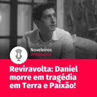 #151 - Bomba em Terra e Paixão: Daniel morre em tragédia!