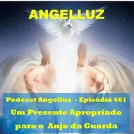 Angelluz – #661 – Um Presente Apropriado para o Anjo da Guarda