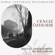 Bursa Tahtakale Buluşmaları - Cengiz Özdemir - Dijital Ansiklopedi Ne İşe Yarar?