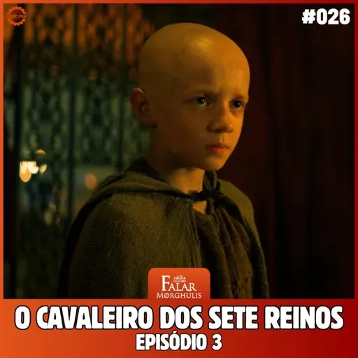Falar Morghulis #26 - O CAVALEIRO DOS SETE REINOS (Episódio 03)