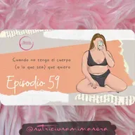 Ep. 59 Cuando no tengo el cuerpo (o lo que sea) que quiero