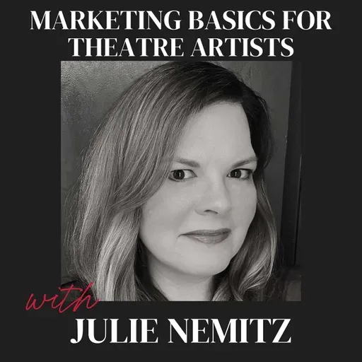 Marketing Basics for Theatre Artists with Julie Nemitz (Ep. 61)