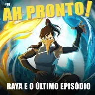 #78 - Ah Pronto! Raya e o último episódio