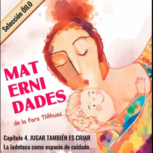 MATERNIDADES DE LA FARO Capítulo 4. JUGAR TAMBIÉN ES CRIAR. La ludoteca como espacio de cuidado. 