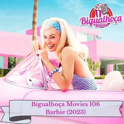 Bigualhoça Movies 106 - Barbie (2023)