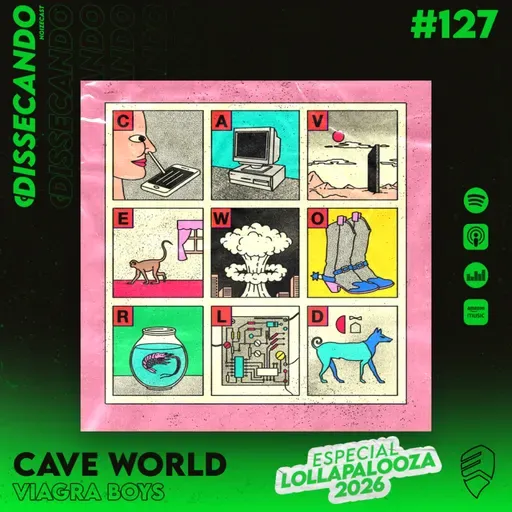 DISSECANDO #127 - CAVE WORLD - VIAGRA BOYS - ESPECIAL LOLLAPALOOZA BRASIL 2026