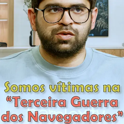 Somos vítimas na “Terceira Guerra dos Navegadores”